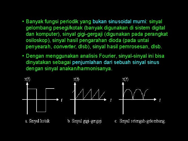  • Banyak fungsi periodik yang bukan sinusoidal murni: sinyal gelombang pesegi/kotak (banyak digunakan