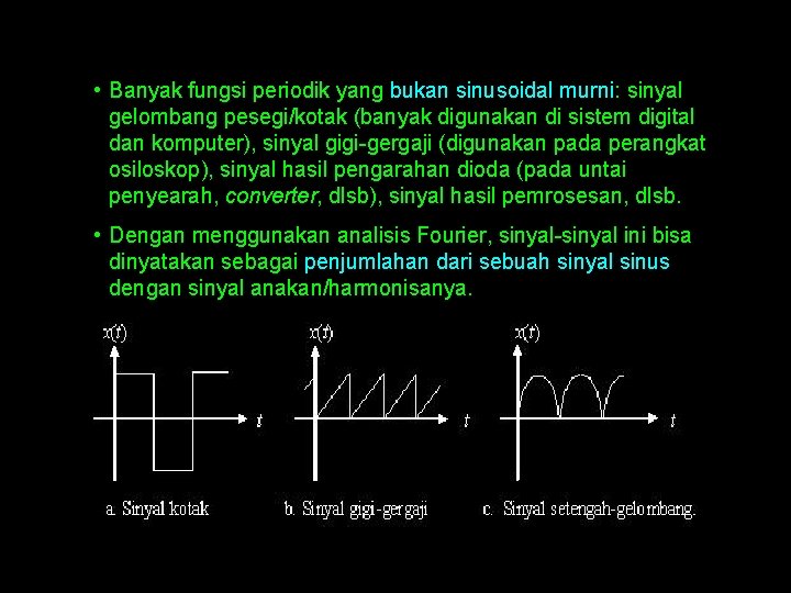 • Banyak fungsi periodik yang bukan sinusoidal murni: sinyal gelombang pesegi/kotak (banyak digunakan • Banyak fungsi periodik yang bukan sinusoidal murni: sinyal gelombang pesegi/kotak (banyak digunakan