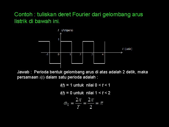 Contoh : tuliskan deret Fourier dari gelombang arus listrik di bawah ini. Jawab :