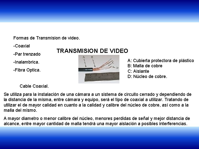 Formas de Transmision de video. -Coaxial -Par trenzado -Inalambrica. -Fibra Optica. TRANSMISION DE VIDEO