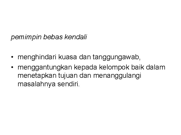 pemimpin bebas kendali • menghindari kuasa dan tanggungawab, • menggantungkan kepada kelompok baik dalam