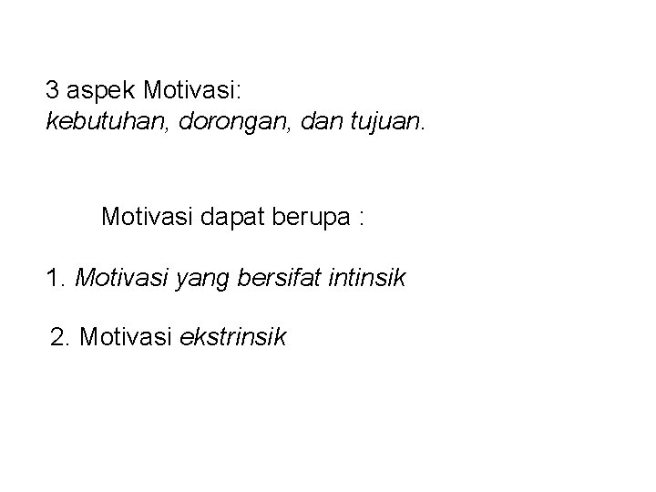 3 aspek Motivasi: kebutuhan, dorongan, dan tujuan. Motivasi dapat berupa : 1. Motivasi yang