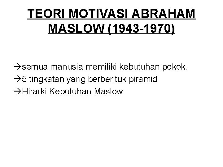 TEORI MOTIVASI ABRAHAM MASLOW (1943 -1970) semua manusia memiliki kebutuhan pokok. 5 tingkatan yang