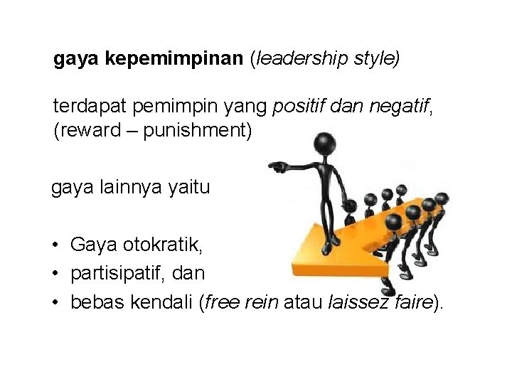 gaya kepemimpinan (leadership style) terdapat pemimpin yang positif dan negatif, (reward – punishment) gaya