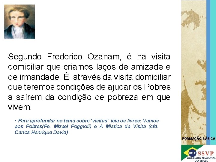 Segundo Frederico Ozanam, é na visita domiciliar que criamos laços de amizade e de