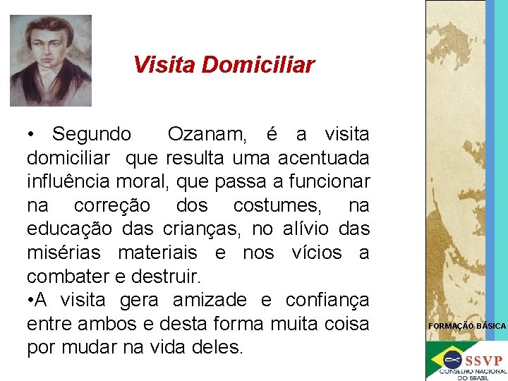 Visita Domiciliar • Segundo Ozanam, é a visita domiciliar que resulta uma acentuada influência