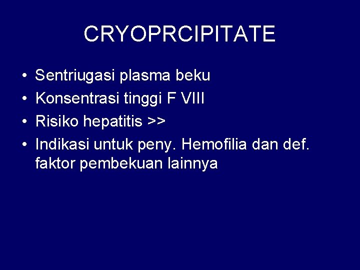 CRYOPRCIPITATE • • Sentriugasi plasma beku Konsentrasi tinggi F VIII Risiko hepatitis >> Indikasi