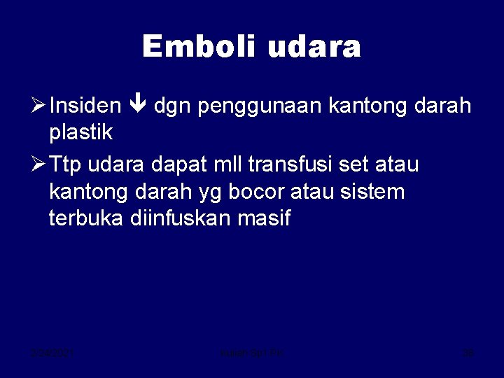 Emboli udara Ø Insiden dgn penggunaan kantong darah plastik Ø Ttp udara dapat mll