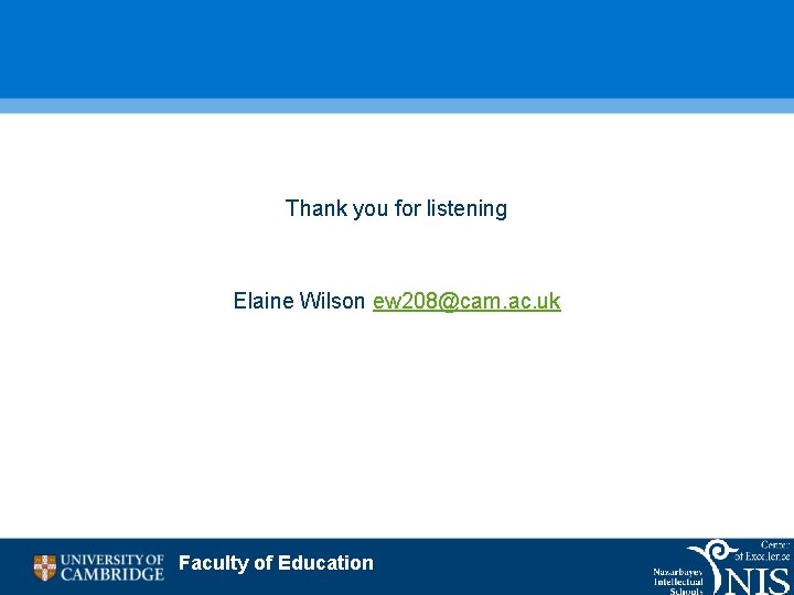 Thank you for listening Elaine Wilson ew 208@cam. ac. uk Faculty of Education 