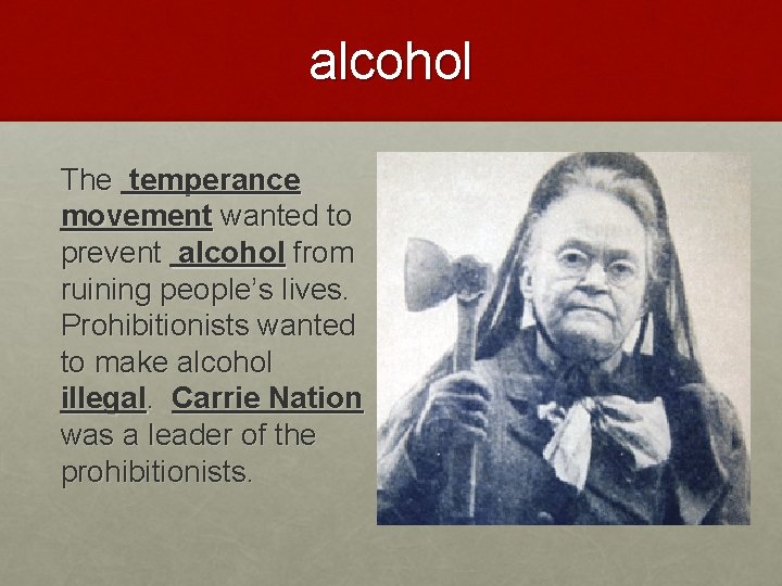 alcohol The temperance movement wanted to prevent alcohol from ruining people’s lives. Prohibitionists wanted