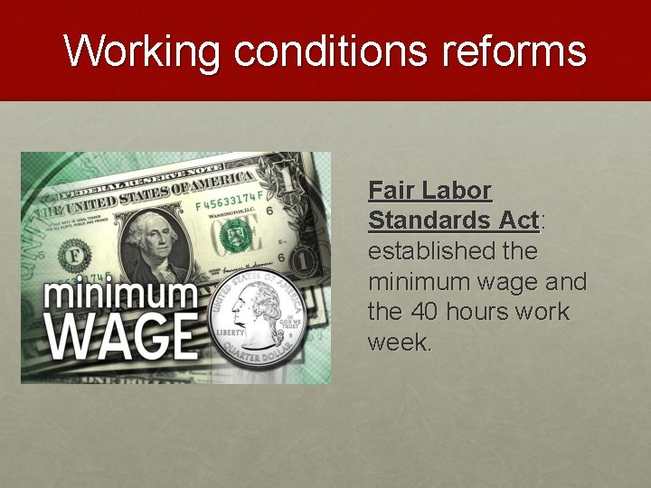 Working conditions reforms Fair Labor Standards Act: established the minimum wage and the 40
