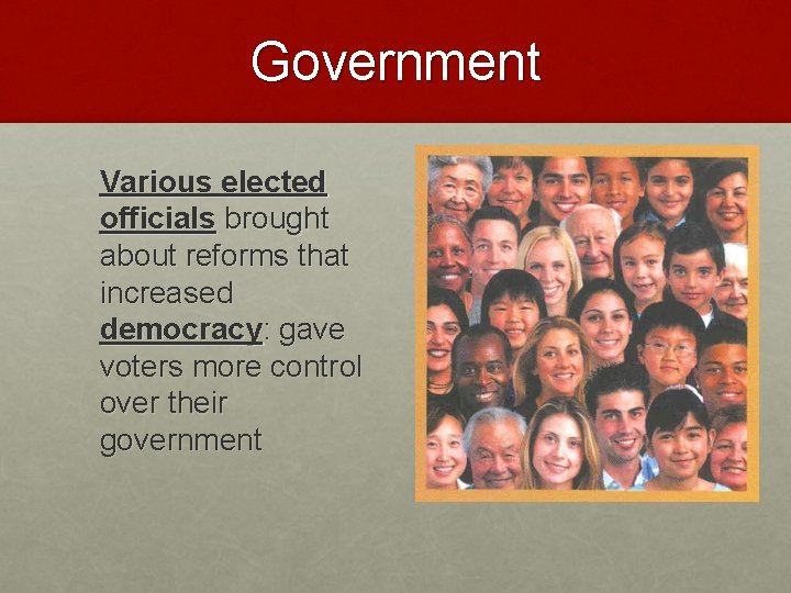 Government Various elected officials brought about reforms that increased democracy: gave voters more control