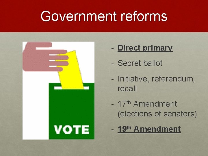 Government reforms - Direct primary - Secret ballot - Initiative, referendum, recall - 17