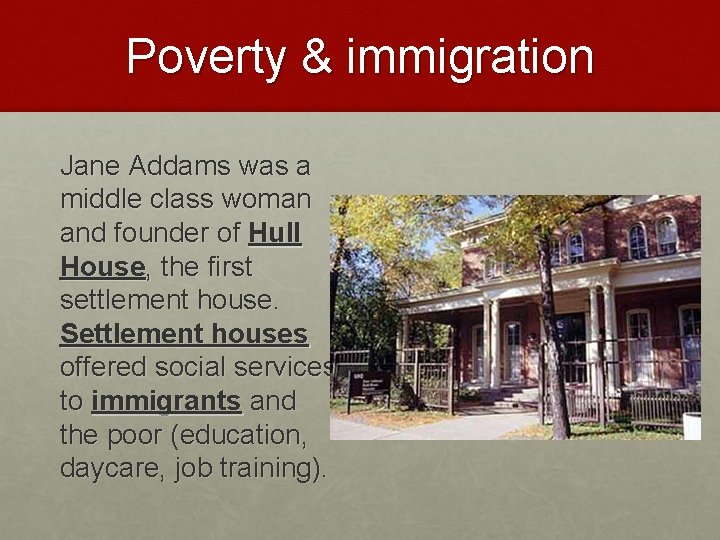 Poverty & immigration Jane Addams was a middle class woman and founder of Hull