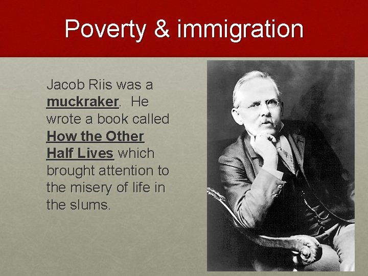 Poverty & immigration Jacob Riis was a muckraker. He wrote a book called How