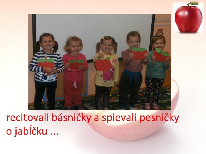 recitovali básničky a spievali pesničky o jabĺčku. . . 