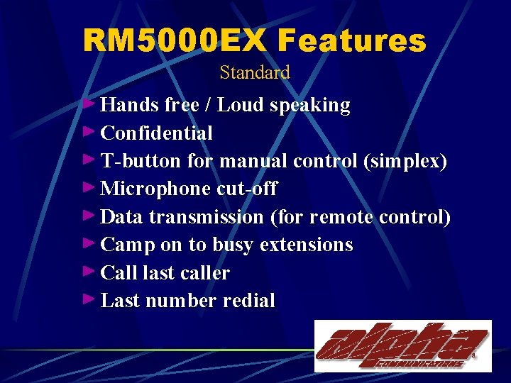 RM 5000 EX Features Standard Hands free / Loud speaking Confidential T-button for manual