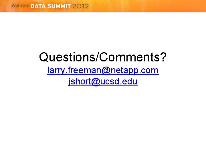 Questions/Comments? larry. freeman@netapp. com jshort@ucsd. edu  Questions/Comments? larry. freeman@netapp. com jshort@ucsd. edu