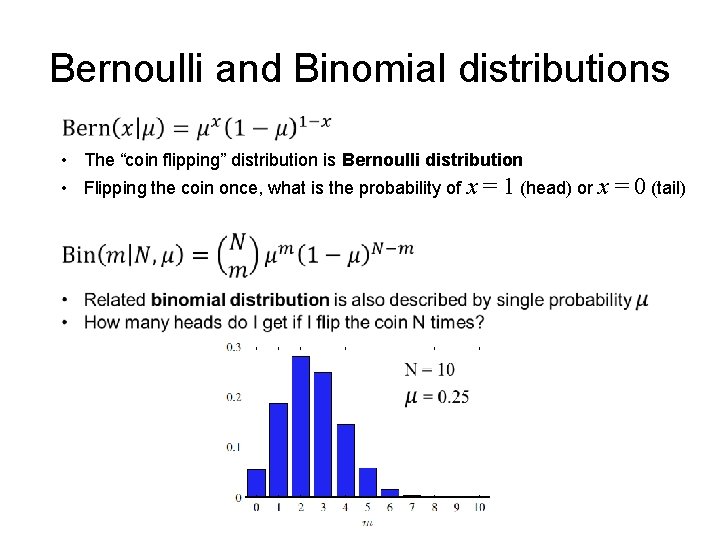 Bernoulli and Binomial distributions • The “coin flipping” distribution is Bernoulli distribution • Flipping