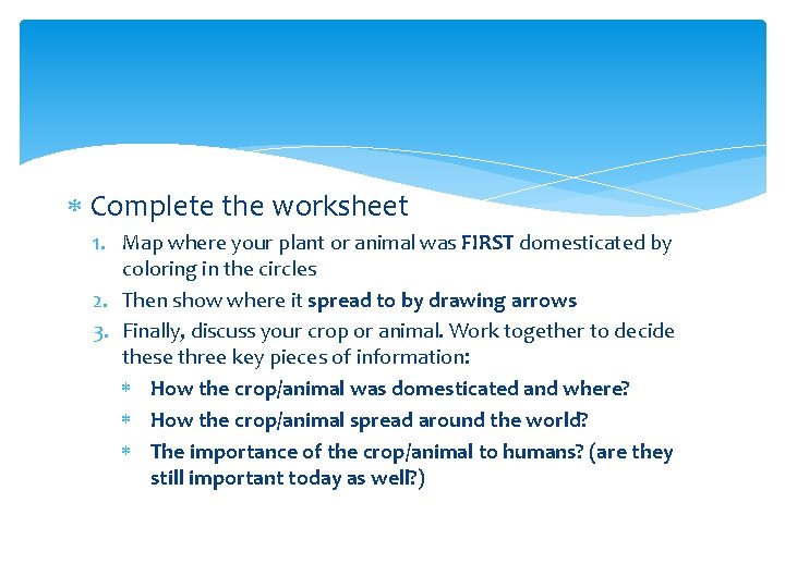  Complete the worksheet 1. Map where your plant or animal was FIRST domesticated