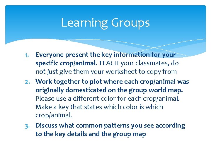 Learning Groups 1. Everyone present the key information for your specific crop/animal. TEACH your