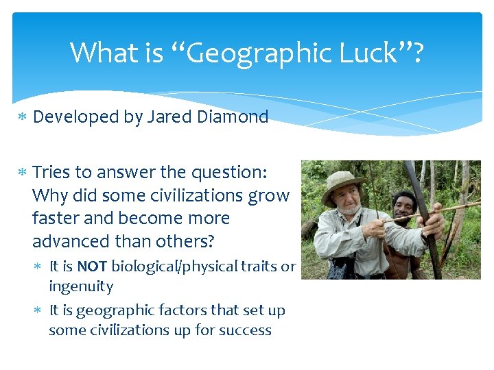 What is “Geographic Luck”? Developed by Jared Diamond Tries to answer the question: Why