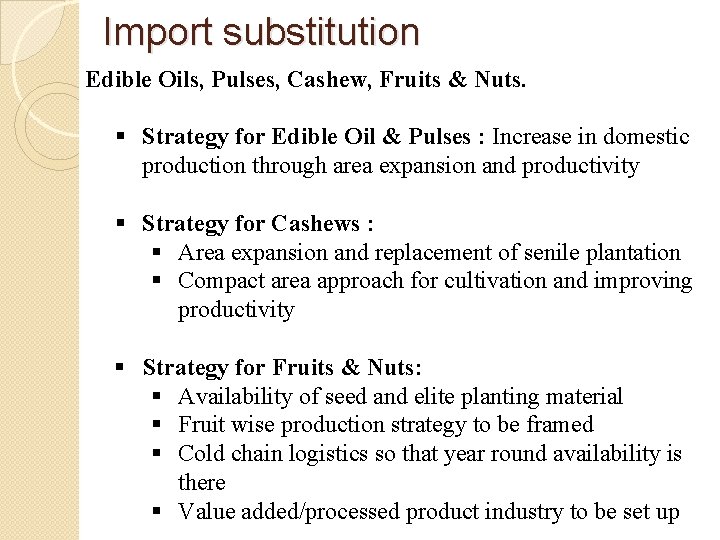  Import substitution Edible Oils, Pulses, Cashew, Fruits & Nuts. § Strategy for Edible