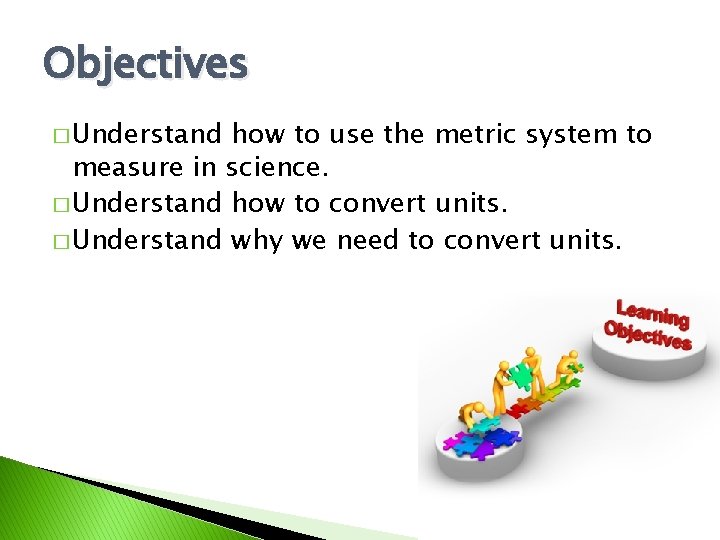 Objectives � Understand how to use the metric system to measure in science. �