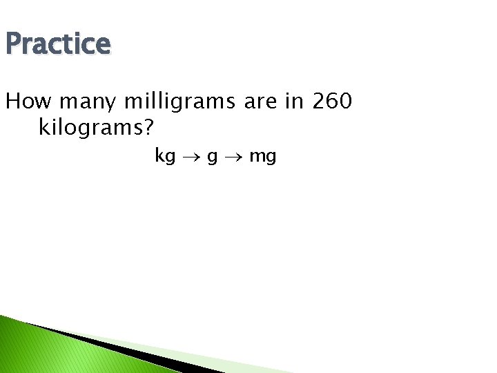 Practice How many milligrams are in 260 kilograms? kg g mg 