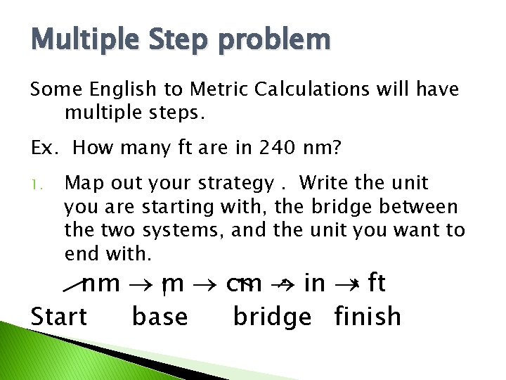 Multiple Step problem Some English to Metric Calculations will have multiple steps. Ex. How