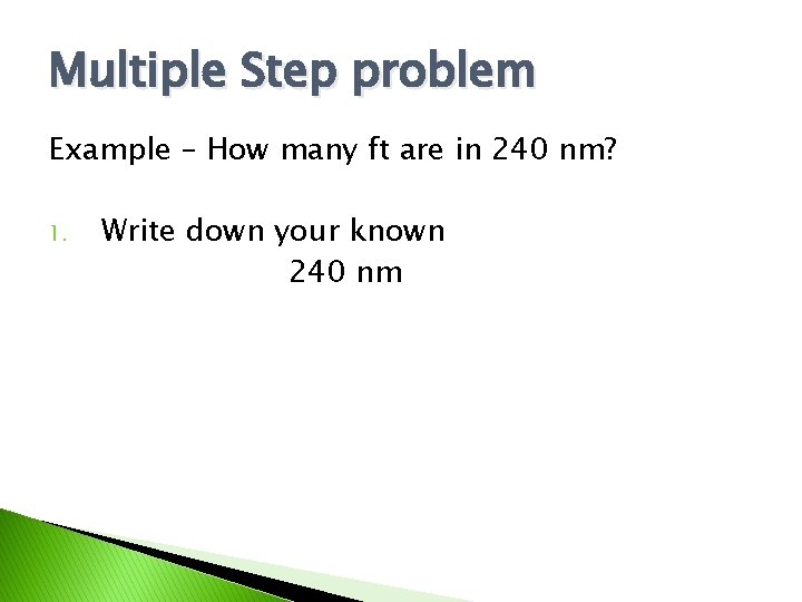 Multiple Step problem Example – How many ft are in 240 nm? 1. Write