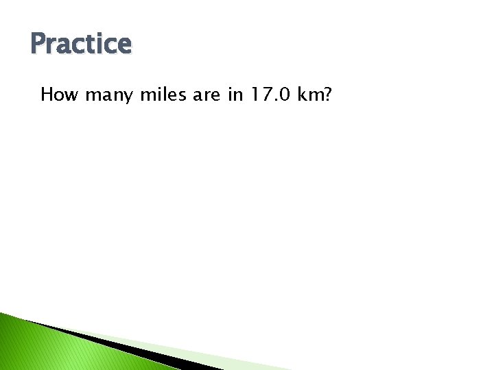 Practice How many miles are in 17. 0 km? 
