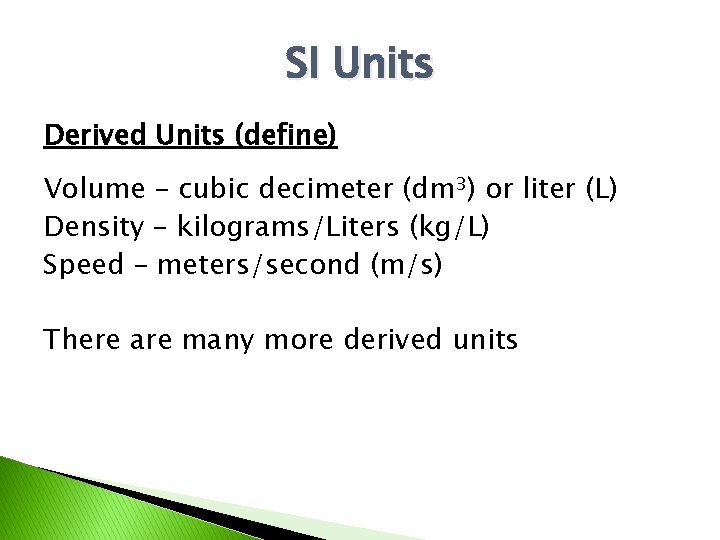 SI Units Derived Units (define) Volume – cubic decimeter (dm 3) or liter (L)