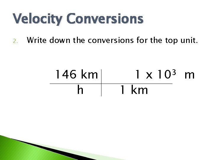 Velocity Conversions 2. Write down the conversions for the top unit. 146 km h