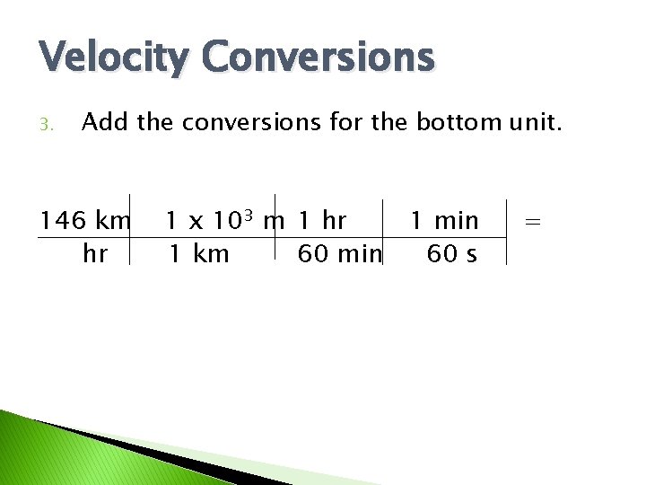 Velocity Conversions 3. Add the conversions for the bottom unit. 146 km hr 1