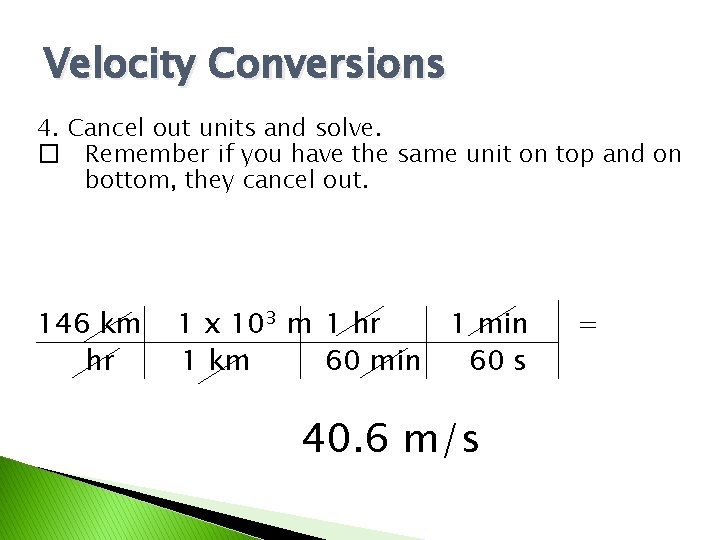 Velocity Conversions 4. Cancel out units and solve. � Remember if you have the