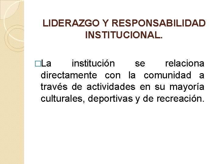 LIDERAZGO Y RESPONSABILIDAD INSTITUCIONAL. �La institución se relaciona directamente con la comunidad a través