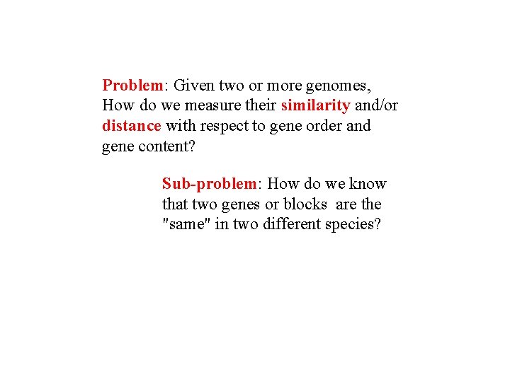 Problem: Given two or more genomes, How do we measure their similarity and/or distance