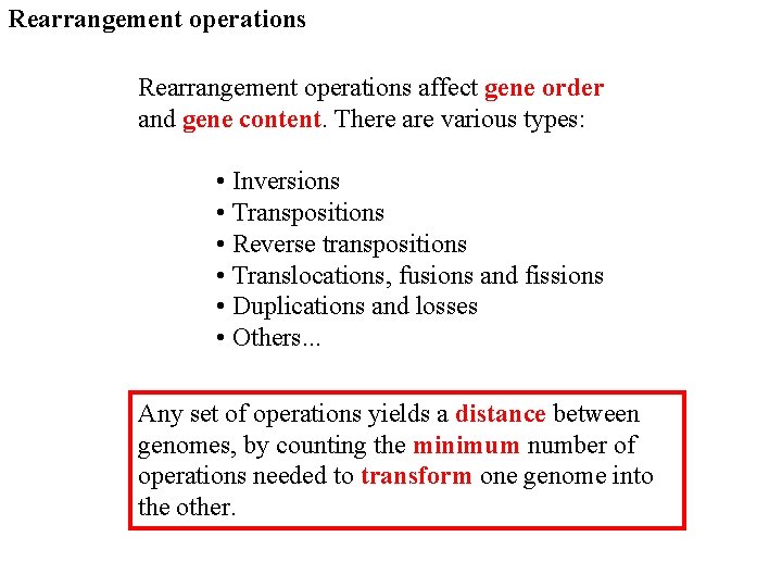 Rearrangement operations affect gene order and gene content. There are various types: • Inversions