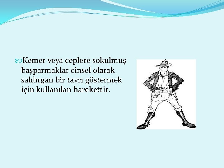  Kemer veya ceplere sokulmuş başparmaklar cinsel olarak saldırgan bir tavrı göstermek için kullanılan