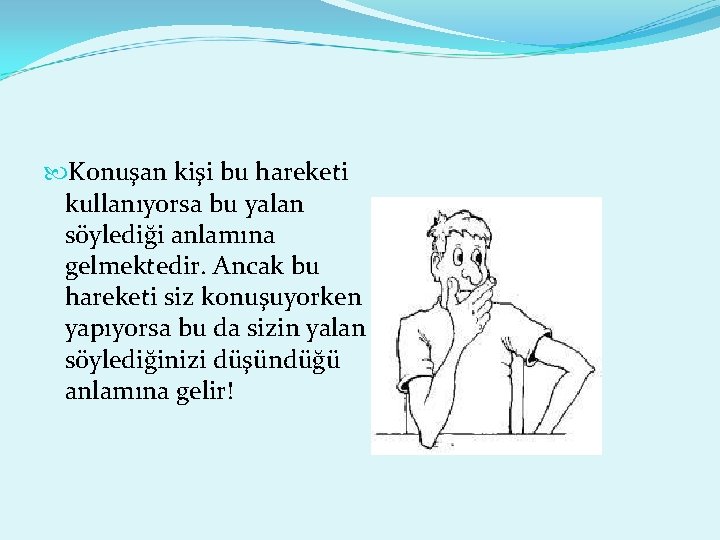  Konuşan kişi bu hareketi kullanıyorsa bu yalan söylediği anlamına gelmektedir. Ancak bu hareketi