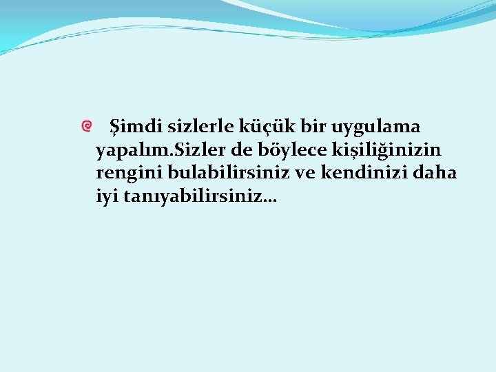 Şimdi sizlerle küçük bir uygulama yapalım. Sizler de böylece kişiliğinizin rengini bulabilirsiniz ve kendinizi