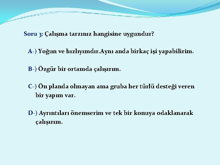 Soru 3: Çalışma tarzınız hangisine uygundur? A-) Yoğun ve hızlıyımdır. Aynı anda birkaç işi