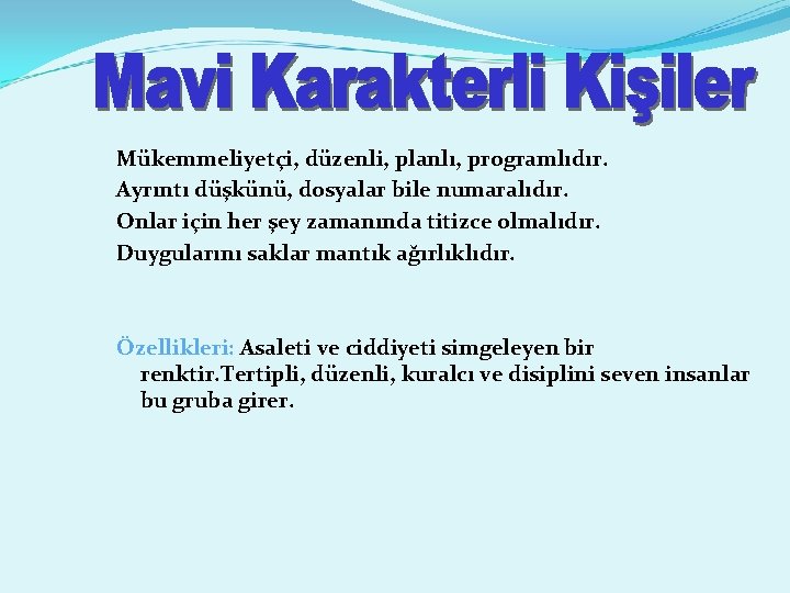 Mükemmeliyetçi, düzenli, planlı, programlıdır. Ayrıntı düşkünü, dosyalar bile numaralıdır. Onlar için her şey zamanında