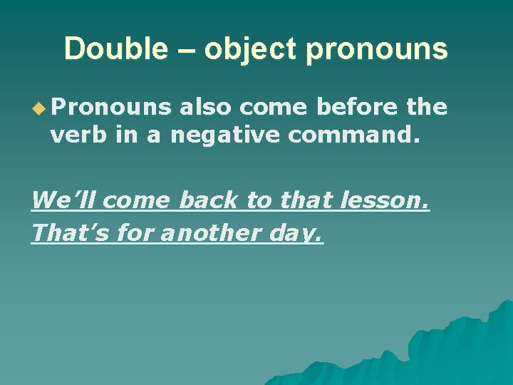 Double – object pronouns u Pronouns also come before the verb in a negative