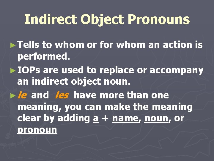 Indirect Object Pronouns ► Tells to whom or for whom an action is performed.