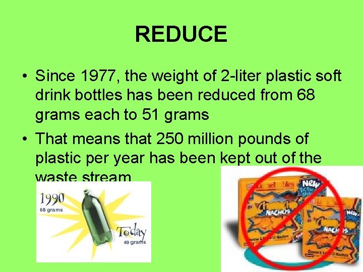 REDUCE • Since 1977, the weight of 2 -liter plastic soft drink bottles has