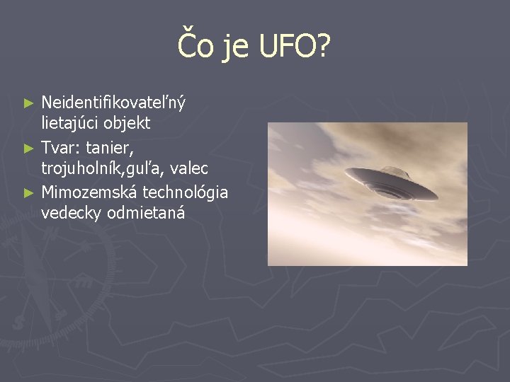 Čo je UFO? Neidentifikovateľný lietajúci objekt ► Tvar: tanier, trojuholník, guľa, valec ► Mimozemská