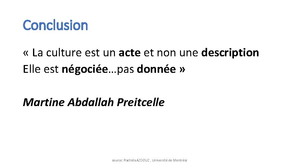 Conclusion « La culture est un acte et non une description Elle est négociée…pas