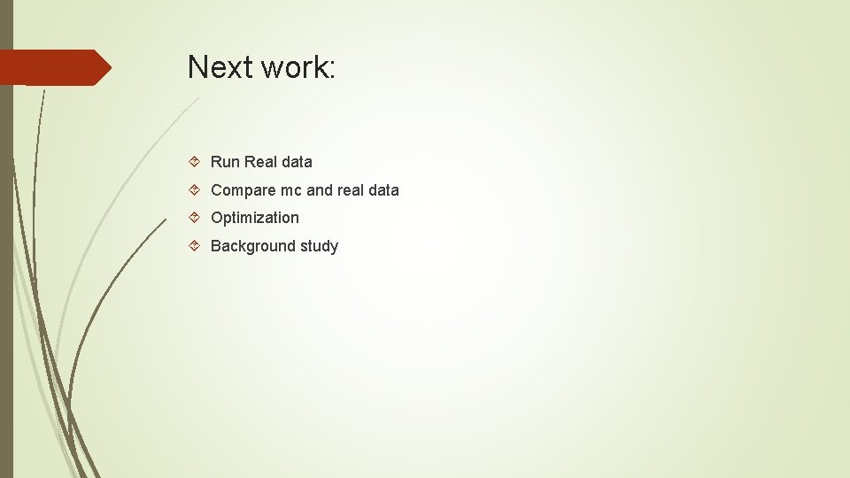 Next work: Run Real data Compare mc and real data Optimization Background study 